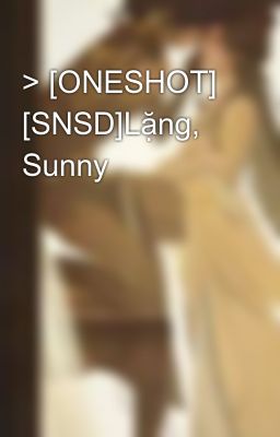 > [ONESHOT] [SNSD]Lặng, Sunny