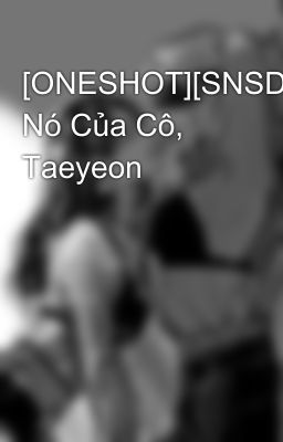 [ONESHOT][SNSD] Nó Của Cô, Taeyeon