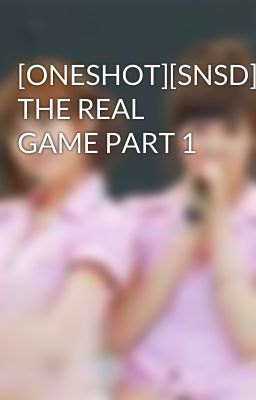 [ONESHOT][SNSD] THE REAL GAME PART 1