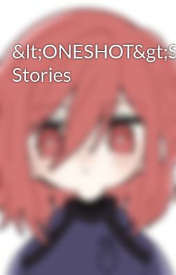 <ONESHOT>Some Stories
