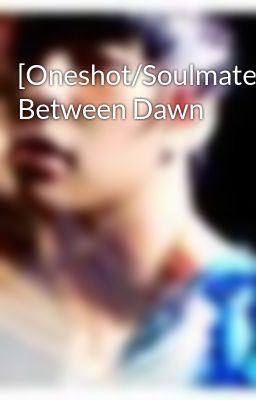 [Oneshot/Soulmate] Between Dawn