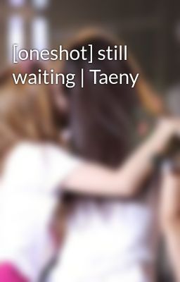 [oneshot] still waiting | Taeny
