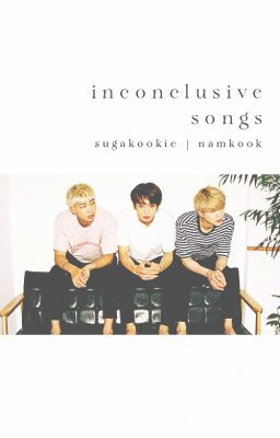 [Oneshot] [Sugakookie] [NamKook] Inconclusive Songs
