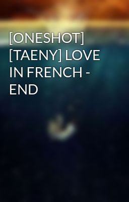 [ONESHOT] [TAENY] LOVE IN FRENCH - END