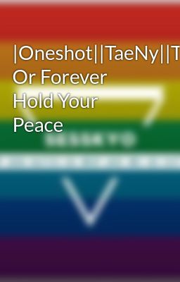 |Oneshot||TaeNy||Trans|Speak Or Forever Hold Your Peace