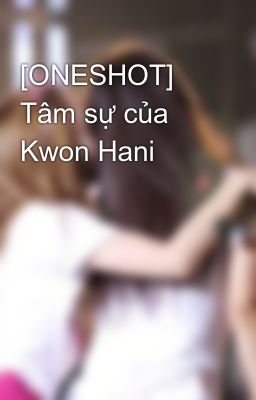 [ONESHOT] Tâm sự của Kwon Hani