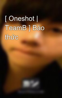 [ Oneshot | TeamB ] Báo thức