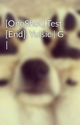 [OneShot] Test [End], Yulsic | G |