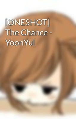 [ONESHOT] The Chance - YoonYul