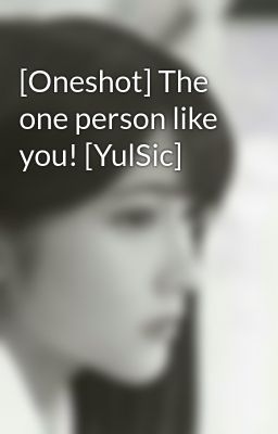 [Oneshot] The one person like you! [YulSic]