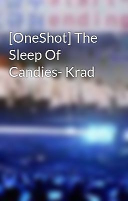 [OneShot] The Sleep Of Candies- Krad