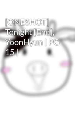 [ONESHOT] Tonight [End], YoonHyun | PG 15 |