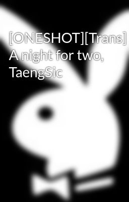 [ONESHOT][Trans] A night for two, TaengSic