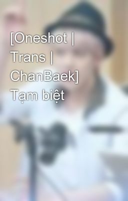 [Oneshot | Trans | ChanBaek] Tạm biệt