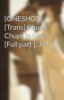 [ONESHOT] [Trans] Chupa Chups In Love [Full part ], JeTi
