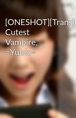 [ONESHOT][Trans] Cutest Vampire, =Yulsic=