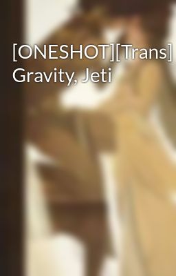 [ONESHOT][Trans] Gravity, Jeti
