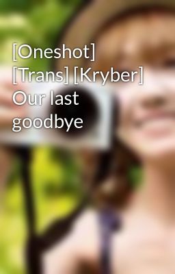 [Oneshot] [Trans] [Kryber] Our last goodbye