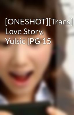 [ONESHOT][Trans] Love Story, Yulsic |PG 15