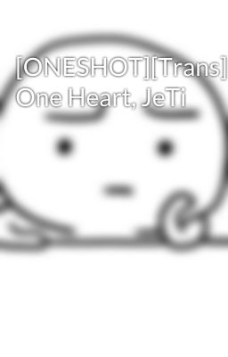 [ONESHOT][Trans] One Heart, JeTi