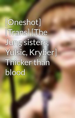 [Oneshot] [Trans] [The Jung sisters, Yulsic, Kryber] Thicker than blood