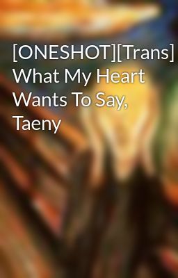 [ONESHOT][Trans] What My Heart Wants To Say, Taeny