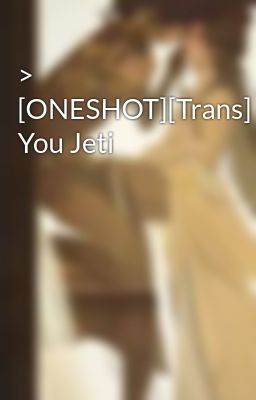 > [ONESHOT][Trans] You Jeti