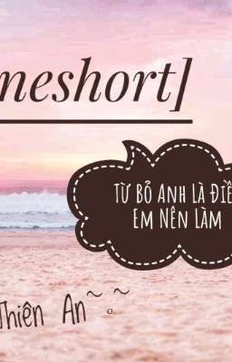 [ oneshot] Từ Bỏ Anh Là Điều Em Nên Làm