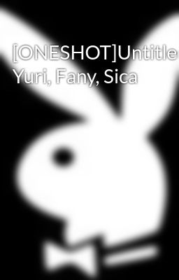 [ONESHOT]Untitled, Yuri, Fany, Sica
