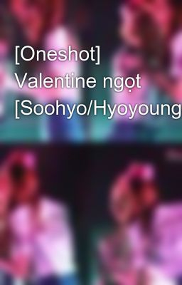 [Oneshot] Valentine ngọt [Soohyo/Hyoyoung]