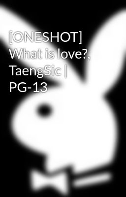 [ONESHOT] What is love?, TaengSic | PG-13
