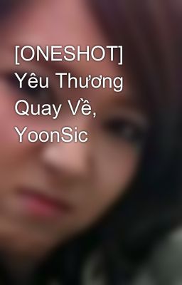 [ONESHOT] Yêu Thương Quay Về, YoonSic