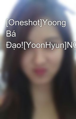 [Oneshot]Yoong Bá Đạo![YoonHyun]NC17