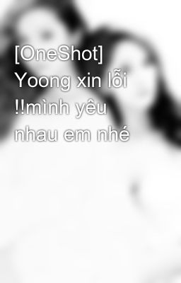 [OneShot] Yoong xin lỗi !!mình yêu nhau em nhé