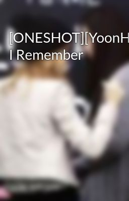 [ONESHOT][YoonHyun] I Remember