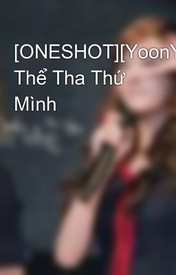 [ONESHOT][YoonYul]Không Thể Tha Thứ Mình