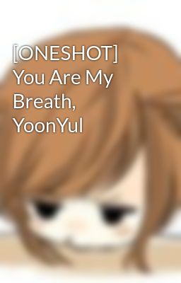 [ONESHOT] You Are My Breath, YoonYul