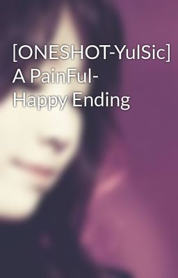 [ONESHOT-YulSic] A PainFul- Happy Ending