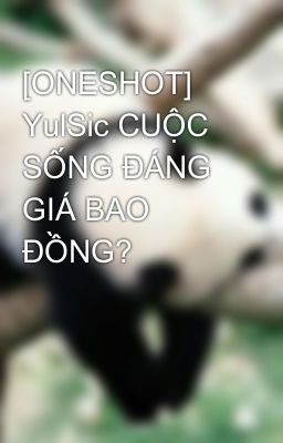 [ONESHOT] YulSic CUỘC SỐNG ĐÁNG GIÁ BAO ĐỒNG?