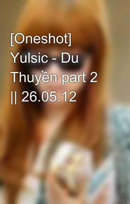 [Oneshot] Yulsic - Du Thuyền part 2 || 26.05.12