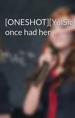 [ONESHOT][YulSic]I once had her