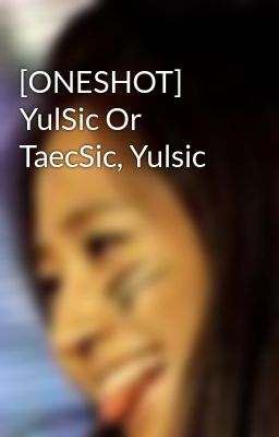 [ONESHOT] YulSic Or TaecSic, Yulsic