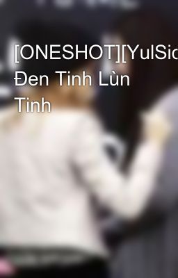 [ONESHOT][YulSic][TaeNy] Đen Tinh Lùn Tinh