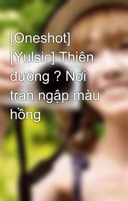 [Oneshot] [Yulsic] Thiên đường ? Nơi tràn ngập màu hồng