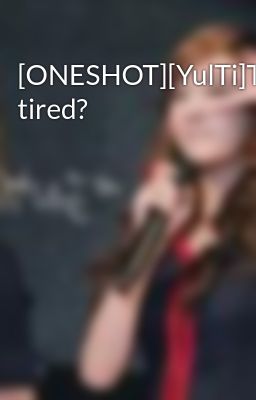 [ONESHOT][YulTi]Too tired?