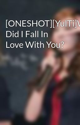 [ONESHOT][YulTi]Why Did I Fall In Love With You?
