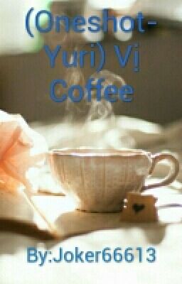 (Oneshot-Yuri) Vị Coffee