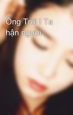 Ông Trời ! Ta hận ngươi