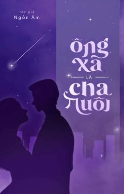 Ông Xã Là Cha Nuôi (HE, Ngôn Tình, Hiện đại, Ngược)