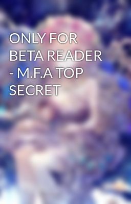 ONLY FOR BETA READER - M.F.A TOP SECRET